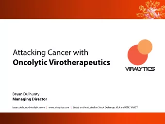 Attacking Cancer with  Oncolytic Virotherapeutics  Bryan Dulhunty  Managing Director