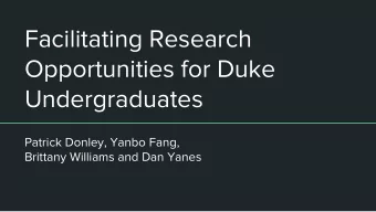 Facilitating Research  Opportunities for Duke  Undergraduates  Patrick Donley, Yanbo Fang,