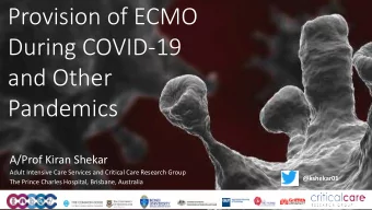 Provision of ECMO  During COVID-19  and Other  Pandemics  A/Prof Kiran Shekar  Adult Intensive Care
