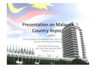 Presentation on Malaysia  Country Report  Hon. Dr. Mansor Abd Rahman/ Hon. Alice Lau Kiong Yieng