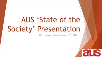 AUS State of the  Society Presentation AUS Legislative Council September 9 th , 2015  Your