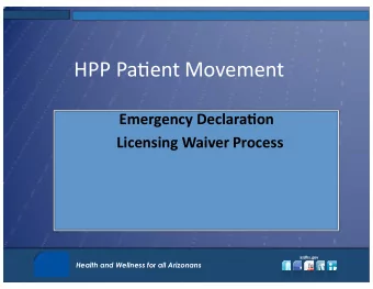 HPP Pa%ent Movement  Emergency Declara-on  Licensing Waiver Process  azdhs.gov  Health and Wellness