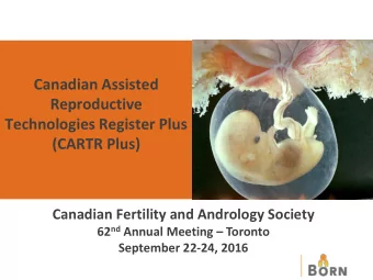Canadian Assisted  Reproductive  Technologies Register Plus  (CARTR Plus)  Canadian Fertility and
