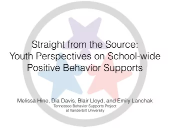Straight from the Source:  Youth Perspectives on School-wide  Positive Behavior Supports  Melissa