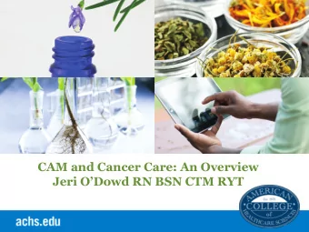 CAM and Cancer Care: An Overview  Jeri ODowd RN BSN CTM RYT  ACHS Capstone Project  Overview of