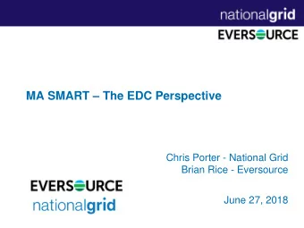 MA SMART  The EDC Perspective  Chris Porter - National Grid  Brian Rice - Eversource  June 27,