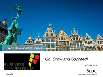 Go, Grow and Succeed!  APRIL 29, 2016  ABOUT EDC  Canada  s Export Credit Agency  Crown
