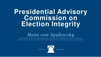 Presidential Advisory  Commission on  Election Integrity  Hans von Spakovsky  M a n a g e r ,  E l