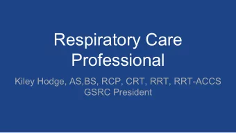 Respiratory Care  Professional  Kiley Hodge, AS,BS, RCP, CRT, RRT, RRT-ACCS  GSRC President