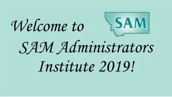 Welcome to  SAM Administrators  Institute 2019!  Thank you to  our SAM Leadership  2019-20!  SAM
