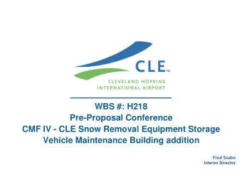 WBS #: H218  Pre-Proposal Conference  CMF IV - CLE Snow Removal Equipment Storage  Vehicle