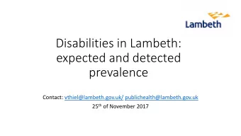 Disabilities in Lambeth:  expected and detected  prevalence  Contact: vthiel@lambeth.gov.uk/