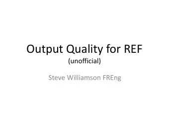Output Quality for REF  (unofficial)  Steve Williamson FREng    IC Graduate 1970, PhD 1973