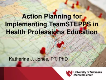 Implementing TeamSTEPPS in  Health Professions Education  Katherine J. Jones, PT, PhD  Why we need