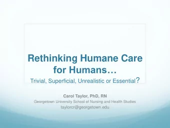 Rethinking Humane Care for Humans Trivial, Superficial, Unrealistic or Essential ?  Carol