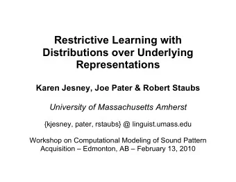 Restrictive Learning with  Distributions over Underlying  Representations  Karen Jesney, Joe Pater