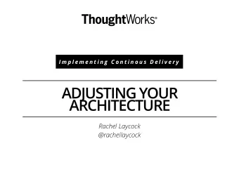 ADJUSTING YOUR  ARCHITECTURE  Rachel Laycock  @rachellaycock  continuous delivery  Our highest