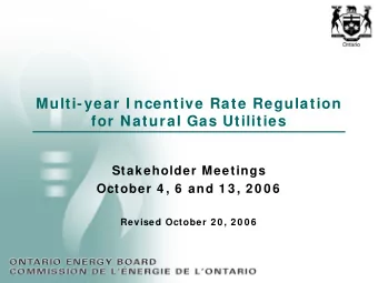 Multi-year I ncentive Rate Regulation  for Natural Gas Utilities  Stakeholder Meetings  October 4 ,