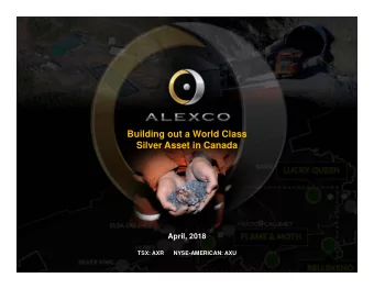 Building out a World Class  Silver Asset in Canada  April, 2018  TSX: AXR      NYSE-AMERICAN: AXU