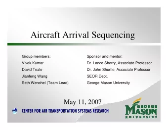 Aircraft Arrival Sequencing  Group members:  Sponsor and mentor:  Vivek Kumar  Dr. Lance Sherry,