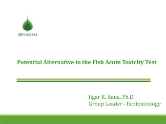 Potential Alternative to the Fish Acute Toxicity Test  Jigar R. Rana, Ph.D.  Group Leader -