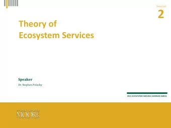 2  Theory of  Ecosystem Services  Speaker  Dr. Stephen Polasky  2011 ECOSYSTEM SERVICES SEMINAR