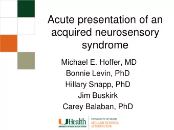 Acute presentation of an  acquired neurosensory  syndrome  Michael E. Hoffer, MD  Bonnie Levin, PhD