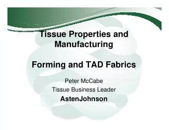 Tissue Properties and  Manufacturing  Forming and TAD Fabrics  Peter McCabe  Tissue Business Leader