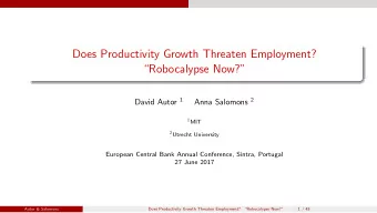 Does Productivity Growth Threaten Employment?  Robocalypse Now? David Autor 1 Anna Salomons 2
