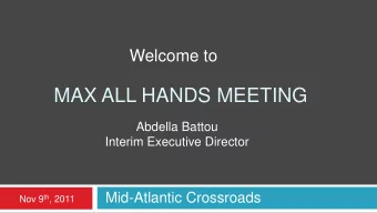 MAX ALL HANDS MEETING  Abdella Battou  Interim Executive Director  Mid-Atlantic Crossroads Nov 9 th