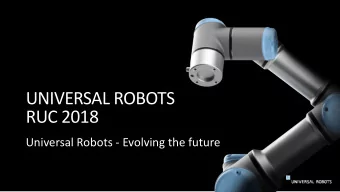 UNIVERSAL ROBOTS  RUC 2018  Universal Robots - Evolving the future  UNIVERSAL ROBOTS SET THE