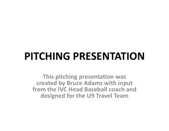 PITCHING PRESENTATION  This pitching presentation was  created by Bruce Adams with input  from the