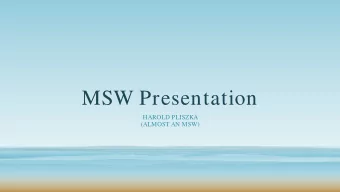 MSW Presentation  HAROLD PLISZKA  (ALMOST AN MSW)  Outline  River Story  Connections with