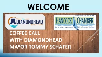 WELCOME  WEL  WELCOME  COME COFFEE CALL  WITH DIAMONDHEAD MAYOR TOMMY SCHAFER  THANK YOU TO OUR