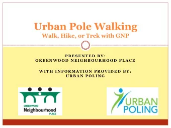 Urban Pole Walking  Walk, Hike, or Trek with GNP  P R E S E N T E D  B Y :  G R E E N W O O D  N E
