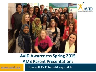 AVID Awareness Spring 2015  AMS Parent Presentation:  www.avid.org         How will AVID benefit my