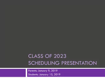 CLASS OF 2023  SCHEDULING PRESENTATION  Parents: January 9, 2019  Students: January 15, 2019