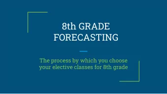 8th GRADE  FORECASTING  The process by which you choose  your elective classes for 8th grade