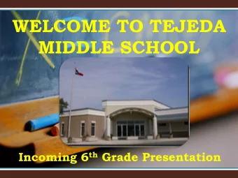 WELCOME TO TEJEDA  MIDDLE SCHOOL Incoming 6 th Grade Presentation  Middle School Requirements