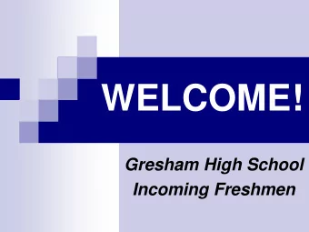 WELCOME!  Gresham High School  Incoming Freshmen  We  Welco  come t  to  o Gr  Gresham Hi  High Sch