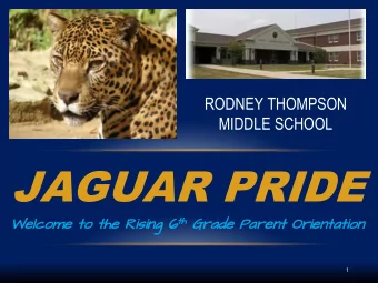 JAGUAR PRIDE th Gr  Welcome  come to the  he Ri  Rising ng 6 th  Grade  de Parent  ent Orientat
