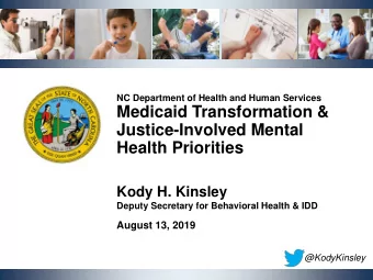 Medicaid Transformation &amp;  Justice-Involved Mental  Health Priorities  Kody H. Kinsley  Deputy