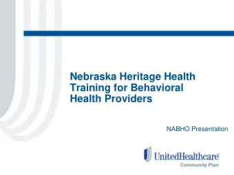 Nebraska Heritage Health  Training for Behavioral  Health Providers  NABHO Presentation  Our United