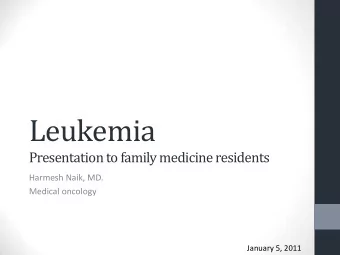 Leukemia  Presentation to family medicine residents  Harmesh Naik, MD.  Medical oncology  January