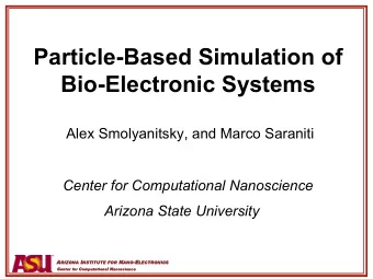 Particle-Based Simulation of  Bio-Electronic Systems  Alex Smolyanitsky, and Marco Saraniti  Center