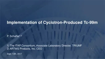 Implementation of Cyclotron-Produced Tc-99m P. Schaffer 1,2  1) The ITAP Consortium, Associate
