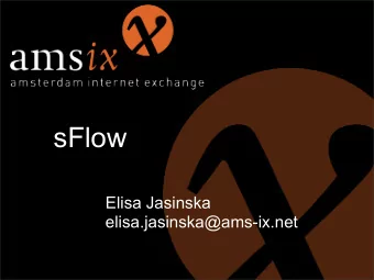 sFlow  Elisa Jasinska  elisa.jasinska@ams-ix.net  Agenda  What is sFlow?  AMS-IX requirements