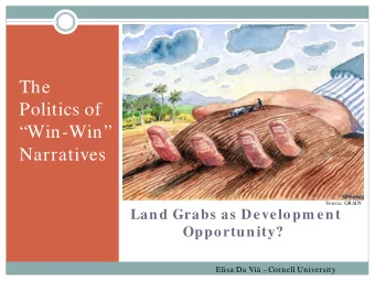 The  Politics of  Win-Win  Narratives  Source: GRAIN  Land Grabs as Developm ent