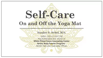 Self-Care  On and Off the Yoga Mat  Sandee S. Nebel, M.S.  LMHC, CED-S, E-RYT 200  Psychotherapist