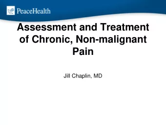 of Chronic, Non-malignant  Pain  Jill Chaplin, MD  I have nothing to disclose  I work for